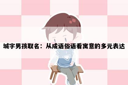 城字男孩取名：从成语俗语看寓意的多元表达