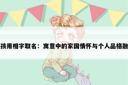 男孩用相字取名：寓意中的家国情怀与个人品格融合