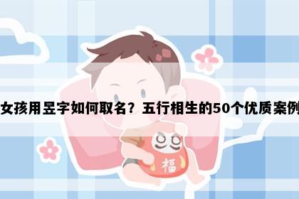 女孩用昱字如何取名？五行相生的50个优质案例