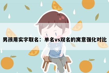男孩用实字取名：单名vs双名的寓意强化对比