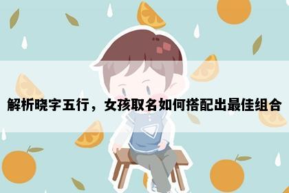 解析晓字五行，女孩取名如何搭配出最佳组合