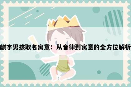 麒字男孩取名寓意：从音律到寓意的全方位解析