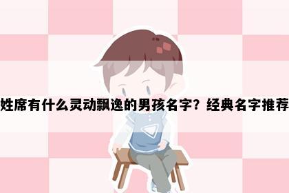 姓席有什么灵动飘逸的男孩名字？经典名字推荐