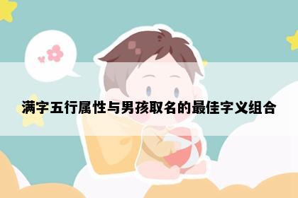 满字五行属性与男孩取名的最佳字义组合