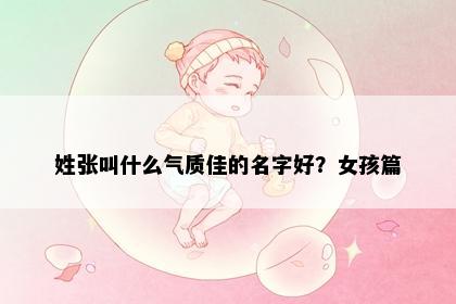 姓张叫什么气质佳的名字好？女孩篇
