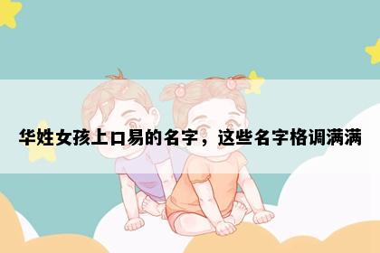 华姓女孩上口易的名字，这些名字格调满满