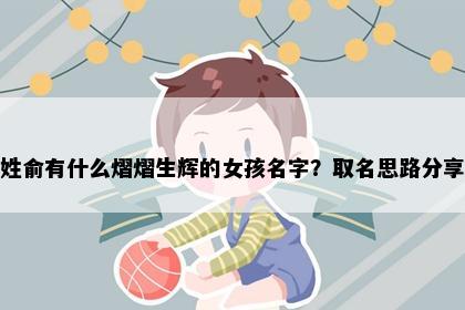 姓俞有什么熠熠生辉的女孩名字？取名思路分享