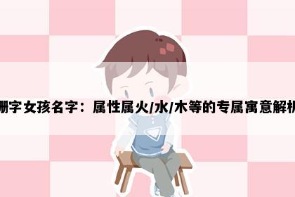 珊字女孩名字:属性属火/水/木等的专属寓意解析