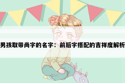 男孩取带尚字的名字:前后字搭配的吉祥度解析