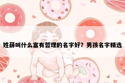姓薛叫什么富有哲理的名字好？男孩名字精选