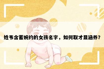 姓韦含蓄婉约的女孩名字,如何取才显涵养?