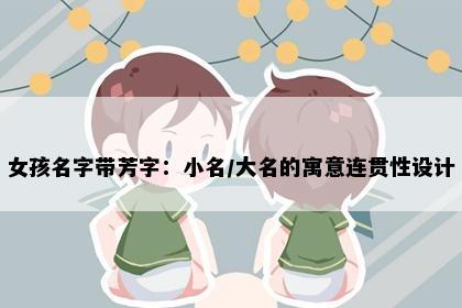女孩名字带芳字：小名/大名的寓意连贯性设计