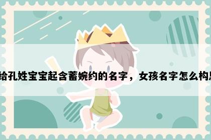 想给孔姓宝宝起含蓄婉约的名字,女孩名字怎么构思?