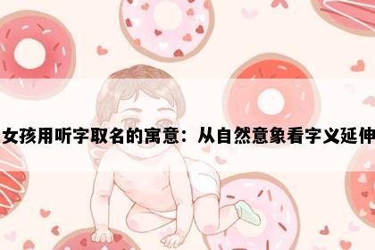 女孩用听字取名的寓意：从自然意象看字义延伸