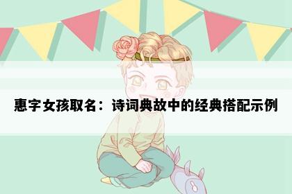 惠字女孩取名：诗词典故中的经典搭配示例
