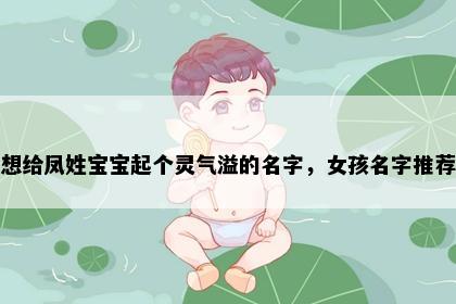 想给凤姓宝宝起个灵气溢的名字,女孩名字推荐
