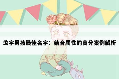 戈字男孩最佳名字：结合属性的高分案例解析