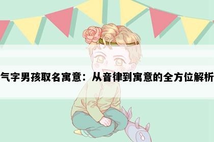 气字男孩取名寓意：从音律到寓意的全方位解析