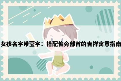 女孩名字带莹字：搭配偏旁部首的吉祥寓意指南