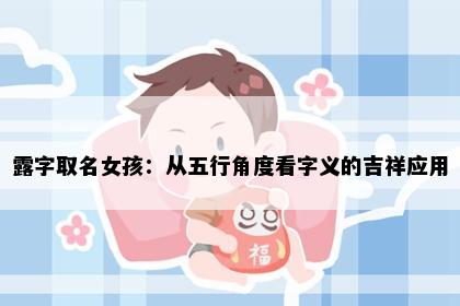 露字取名女孩：从五行角度看字义的吉祥应用