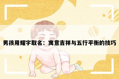 男孩用耀字取名：寓意吉祥与五行平衡的技巧