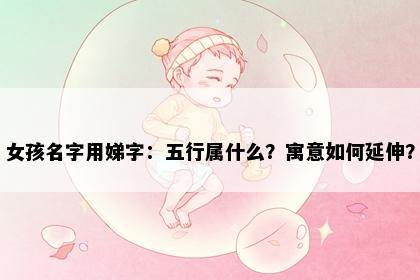 女孩名字用娣字：五行属什么？寓意如何延伸？