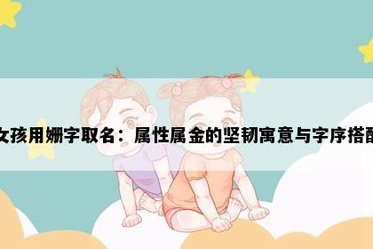 女孩用姗字取名：属性属金的坚韧寓意与字序搭配
