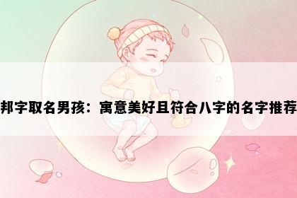 邦字取名男孩：寓意美好且符合八字的名字推荐