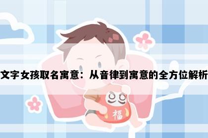 文字女孩取名寓意：从音律到寓意的全方位解析