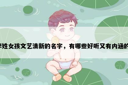 李姓女孩文艺清新的名字，有哪些好听又有内涵的？