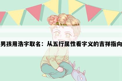 男孩用浩字取名：从五行属性看字义的吉祥指向