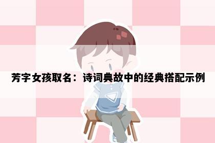 芳字女孩取名：诗词典故中的经典搭配示例