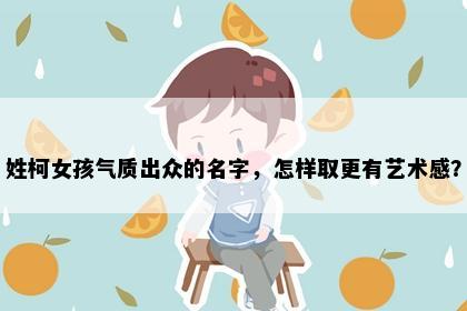 姓柯女孩气质出众的名字，怎样取更有艺术感？