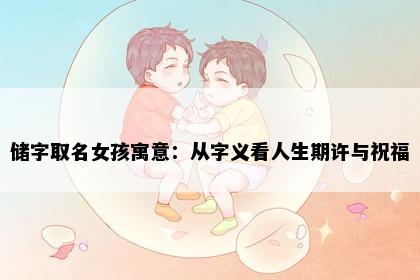 储字取名女孩寓意：从字义看人生期许与祝福