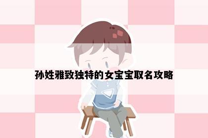 孙姓雅致独特的女宝宝取名攻略