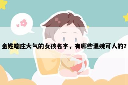 金姓端庄大气的女孩名字，有哪些温婉可人的？