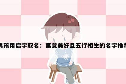 男孩用启字取名：寓意美好且五行相生的名字推荐