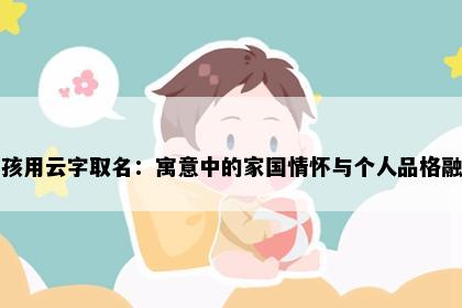 男孩用云字取名：寓意中的家国情怀与个人品格融合